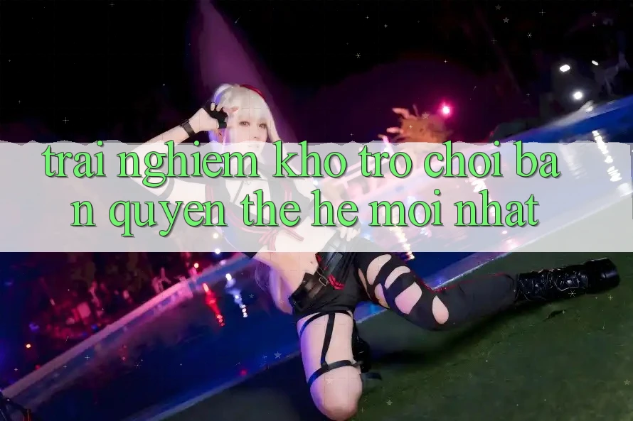 Trải nghiệm kho trò chơi bản quyền thế hệ mới nhất Trải nghiệm kho trò chơi bản quyền thế hệ mới nhất