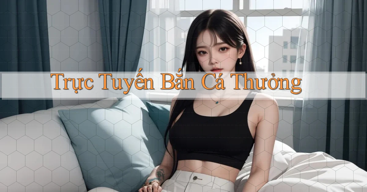 Trực tuyến Bắn cá thưởng