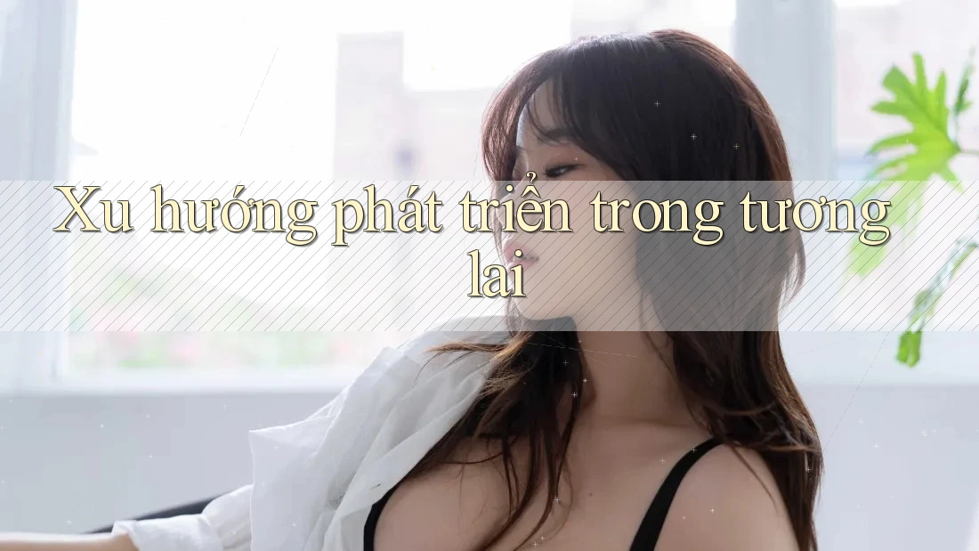 Xu Hướng Phát Triển Trong Tương Lai Xu Hướng Phát Triển Trong Tương Lai